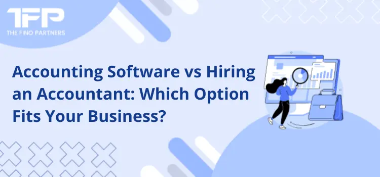 Accounting Software vs Hiring an Accountant: Which Option Fits Your Business?